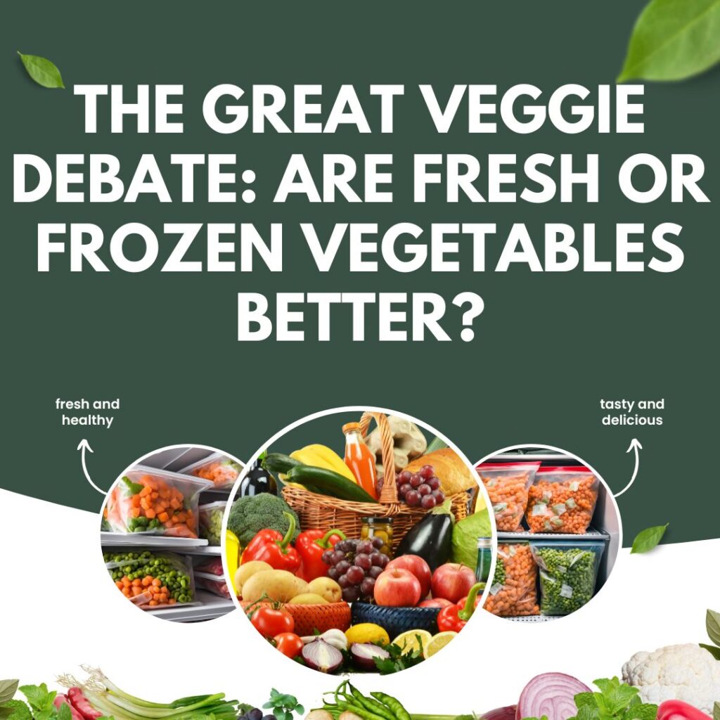 The Great Veggie Debate Are Fresh Or Frozen Vegetables Better?