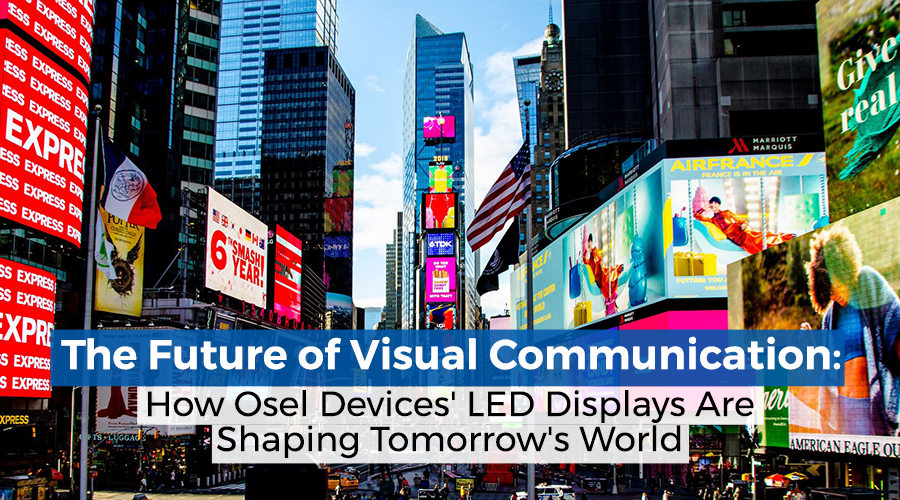 The Future of Visual Communication How Osel Devices’ LED Displays Are