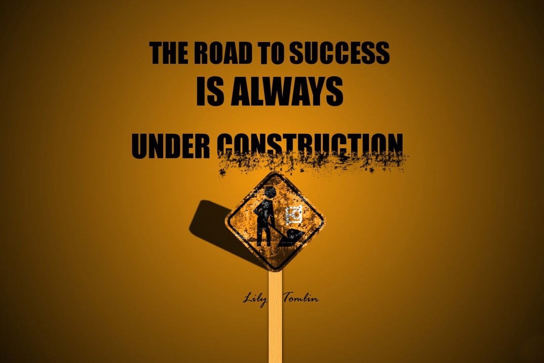 The Road To Success Is Always Under Construction Motivational
