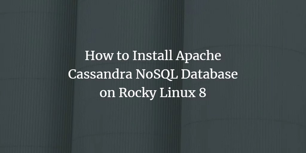 How to Install Apache Cassandra NoSQL Database on Rocky Linux 8