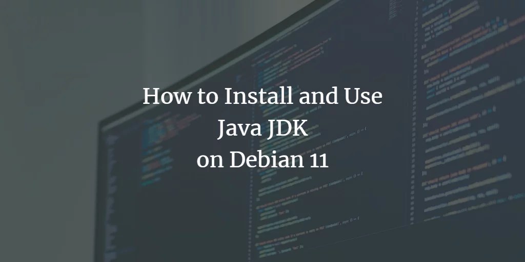 How to Install and Use Java JDK on Debian 11