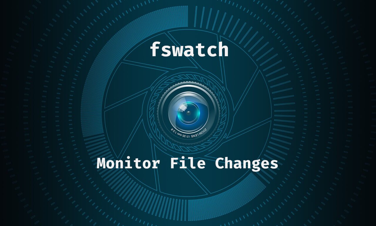 How To Monitor File Changes Using fswatch In Linux OSTechNix