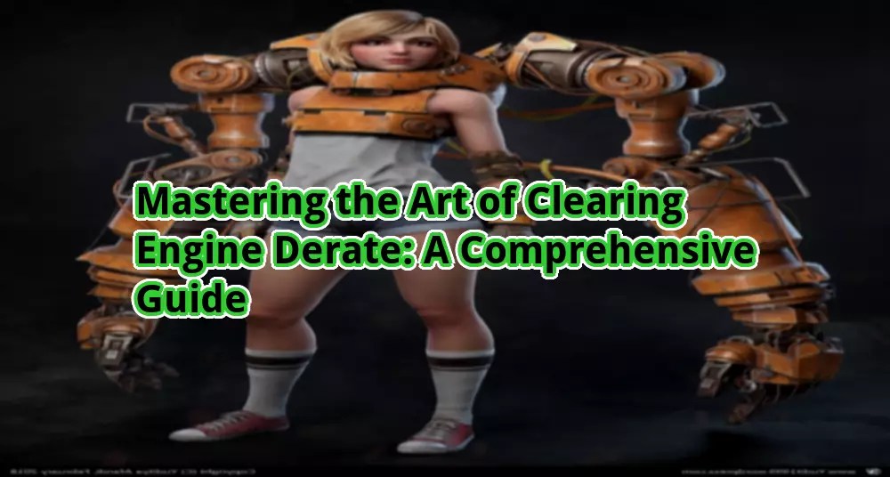 Mastering the Art of Clearing Engine Derate: A Comprehensive Guide
