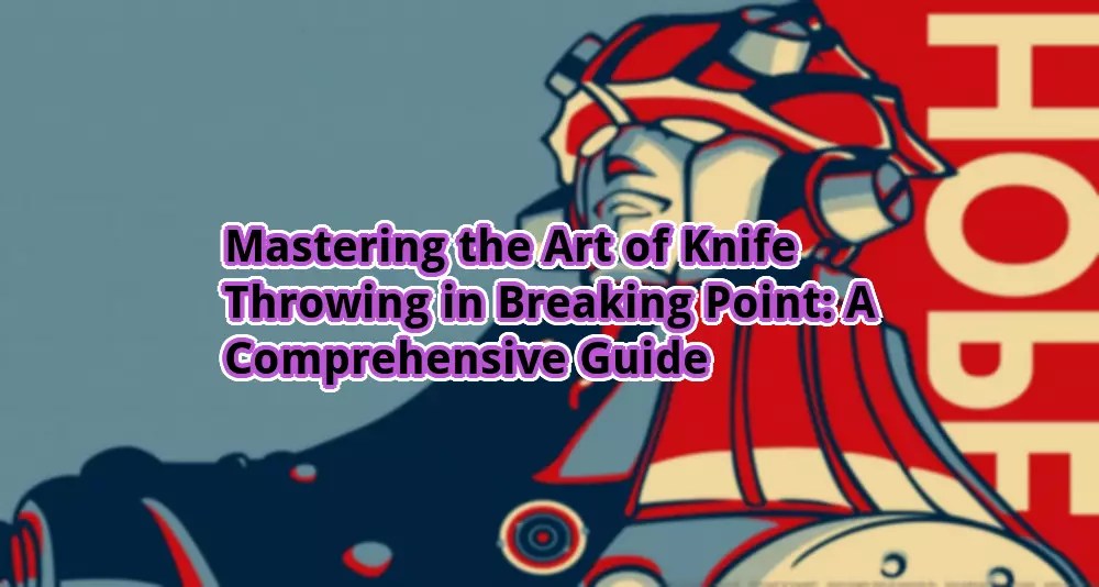 Mastering the Art of Knife Throwing in Breaking Point A Comprehensive Guide otw.cam