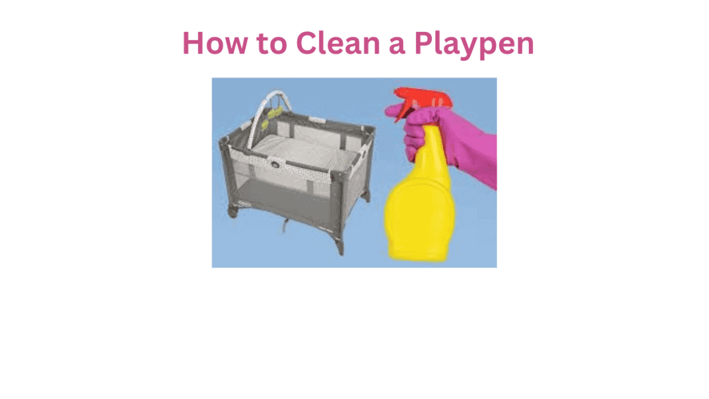 Essential Cleaning Tips for Playpens How To Clean A Playpen