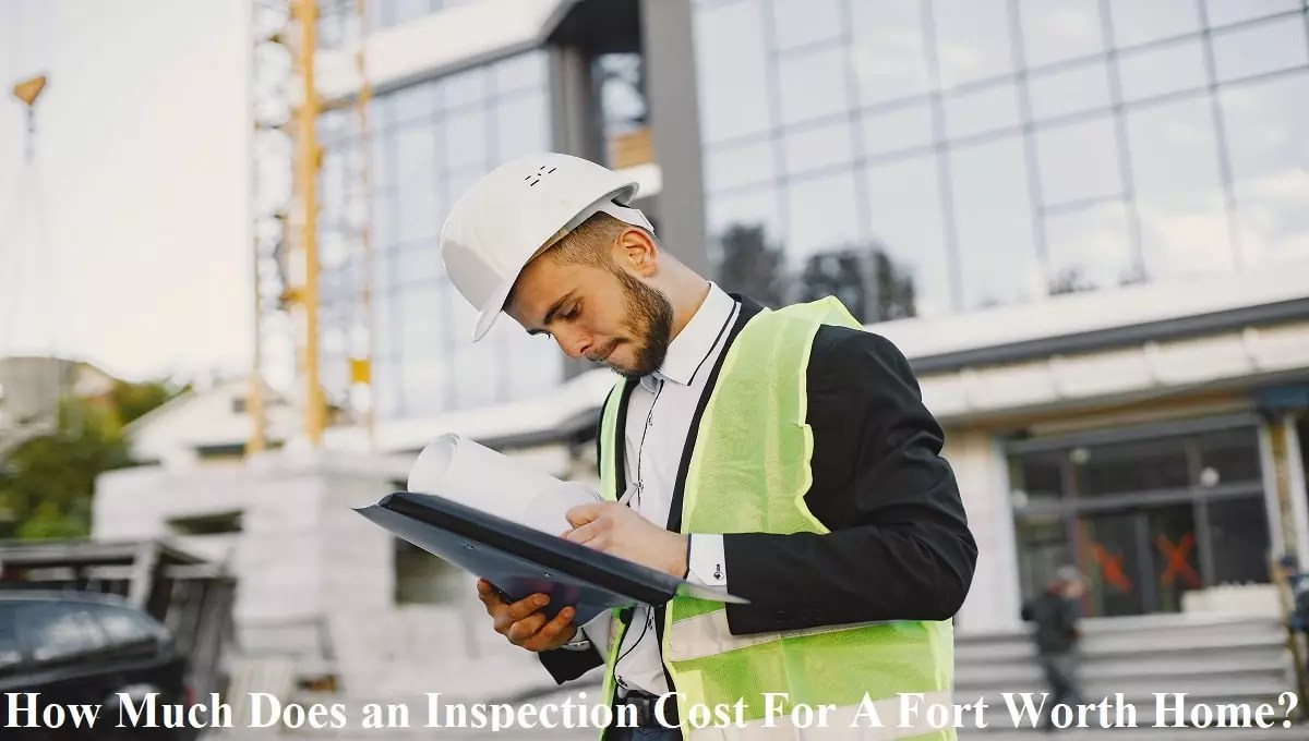 How Much Does an Inspection Cost For A Fort Worth Home? Make Home Smart