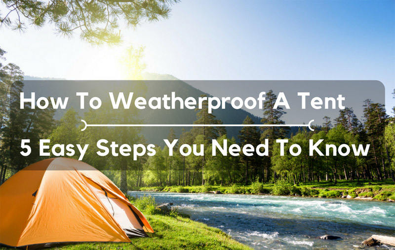 How To Weatherproof A Tent 5 Easy Steps You Need To Know Outdoor Choose