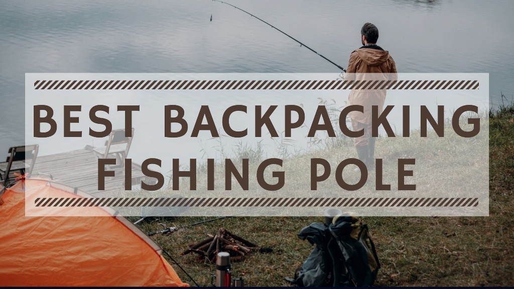 11 Best Backpacking Fishing Pole Reviews 2020 OUTDOORSTACK