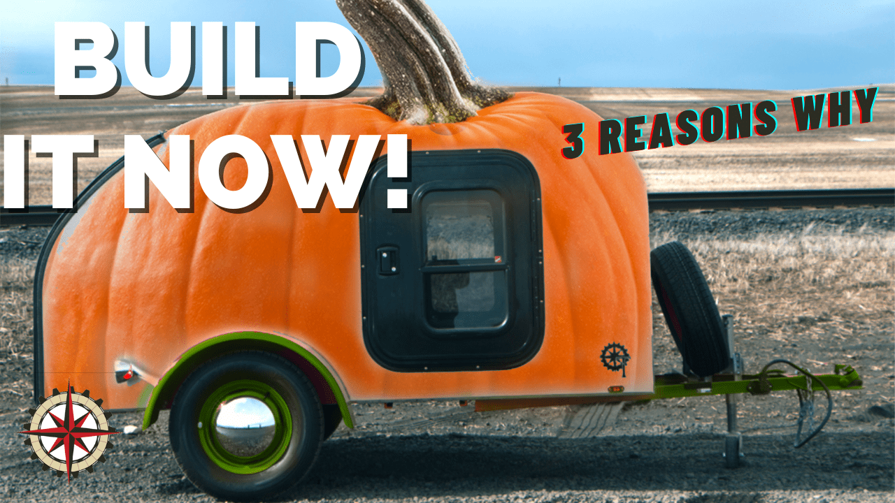 Face It Spring is a BAD time to start Your Custom Teardrop Camper