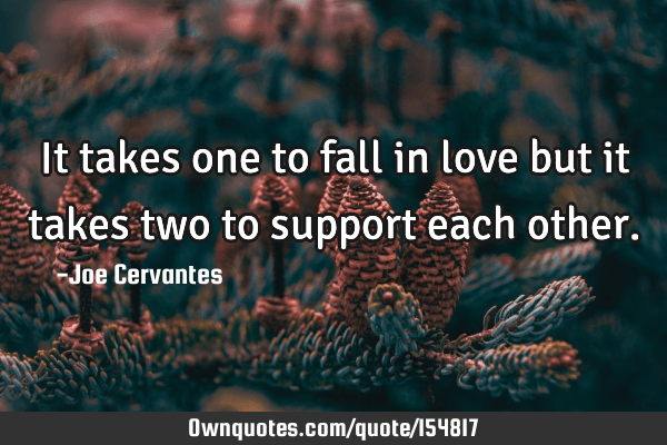 it takes two love quote It Takes One To Fall In Love But It Takes Two To Support Each: Ownquotes.com