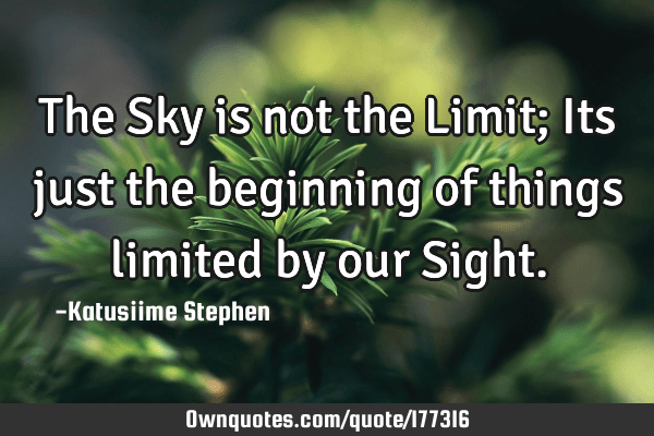 this is only the beginning quote The Sky Is Not The Limit; Its Just The Beginning Of Things: Ownquotes.com