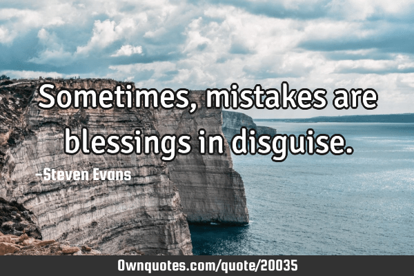 Review Of Blessing In Disguise Quotes 2022 Sometimes, Mistakes Are Blessings In Disguise.: Ownquotes.com