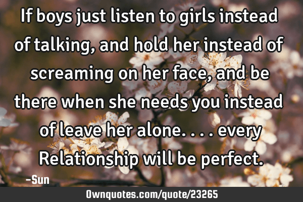 listen to her quotes If Boys Just Listen To Girls Instead Of Talking , And Hold Her: Ownquotes.com