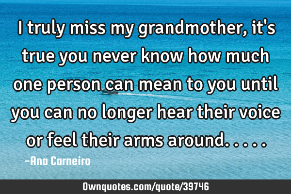 missing my grandma quotes I Truly Miss My Grandmother, It's True You Never Know How Much: Ownquotes.com