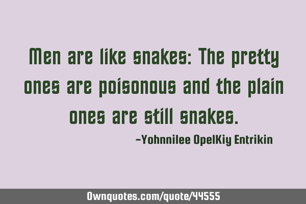 men are like quotes Men Are Like Snakes: The Pretty Ones Are Poisonous And The: Ownquotes.com