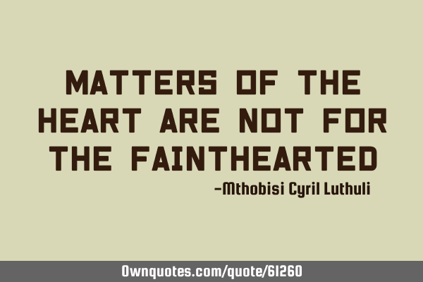 matters of the heart quotes Matters Of The Heart Are Not For The Fainthearted: Ownquotes.com