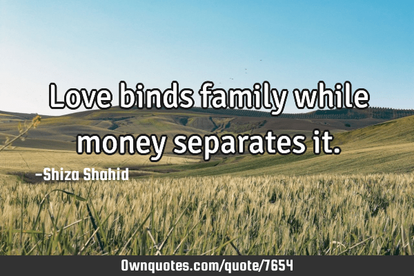 family and money quotes Love Binds Family While Money Separates It.: Ownquotes.com