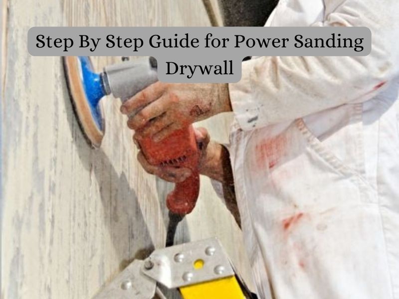 Hand Sanding VS Power Sanding Drywall Comprehensive Guide