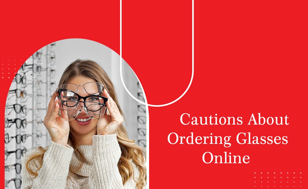 CAUTIONS ABOUT ORDERING GLASSES ONLINE