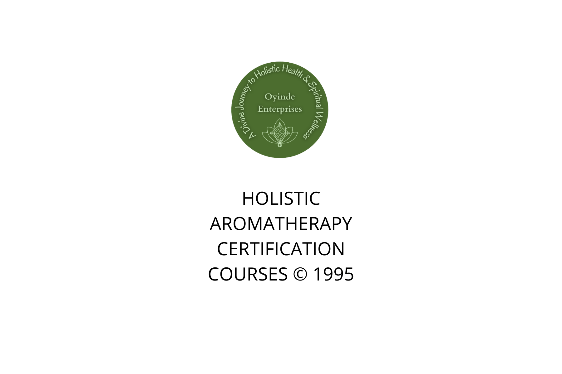 HOLISTIC AROMATHERAPY CERTIFICATION COURSES © 1995 Oyinde Enterprises