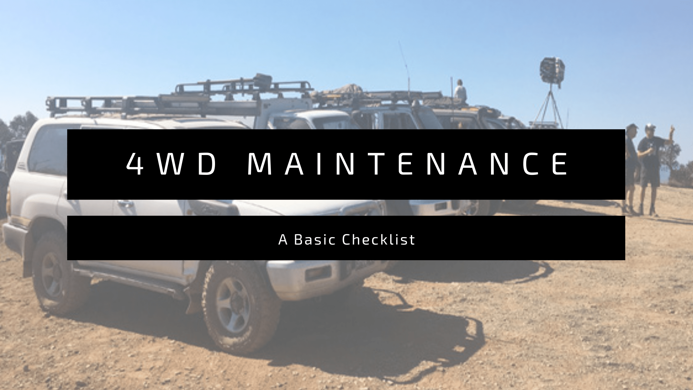 Your 4WD and You Important Tips to 4WD Maintenance When Travelling