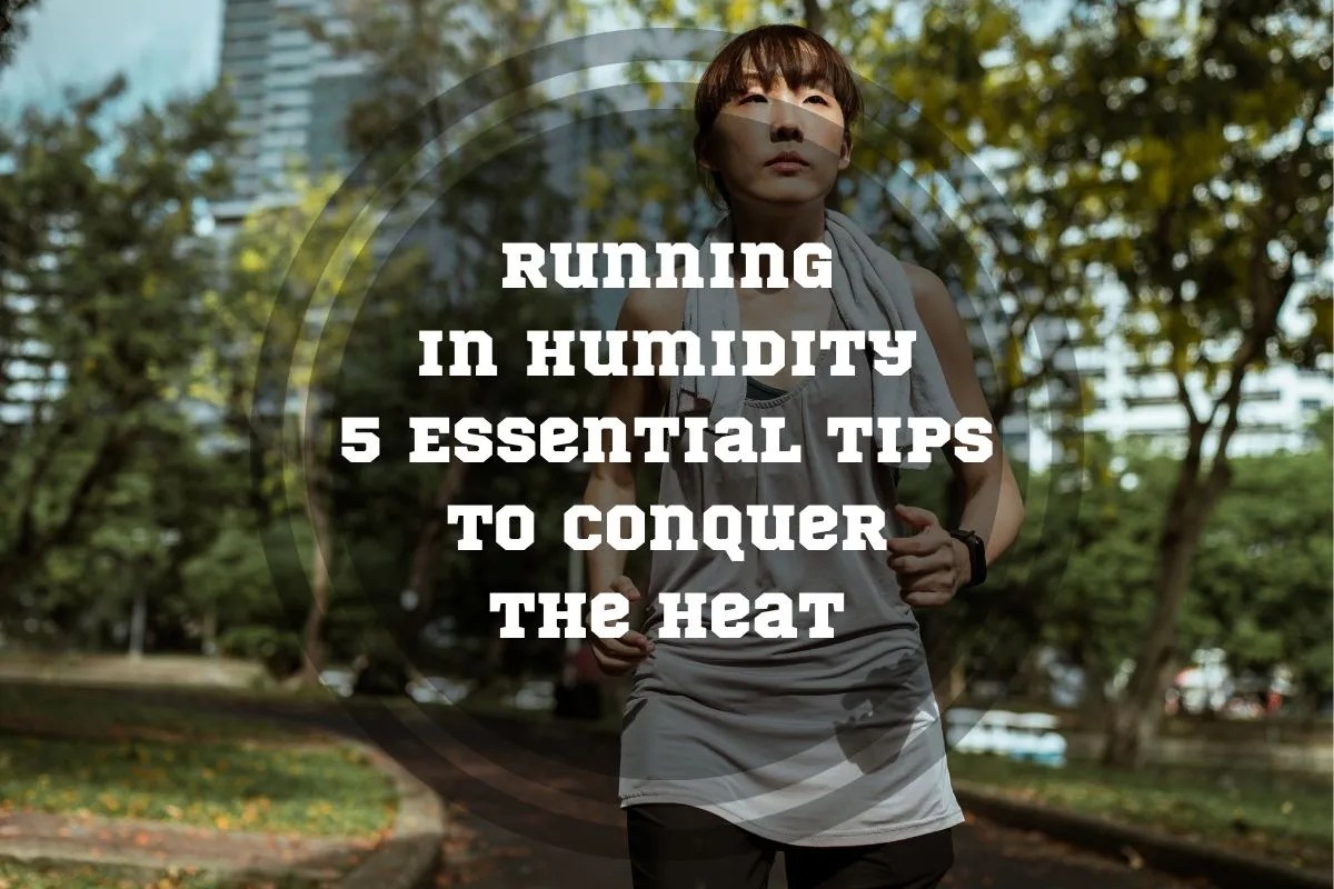 Running in Humidity 5 Essential Tips to Conquer the Heat