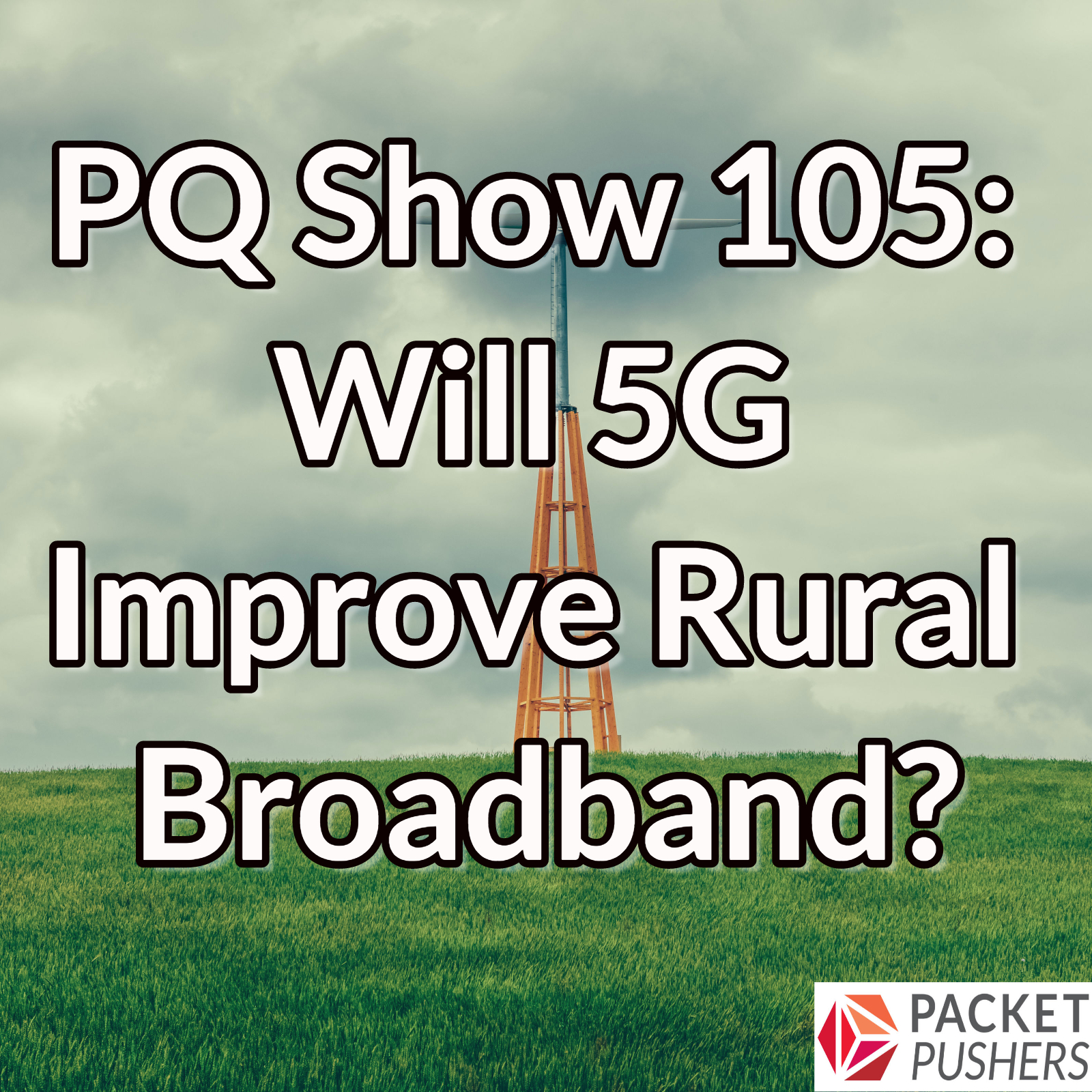 PQ Show 105 Will 5G Improve Rural Broadband? Packet Pushers