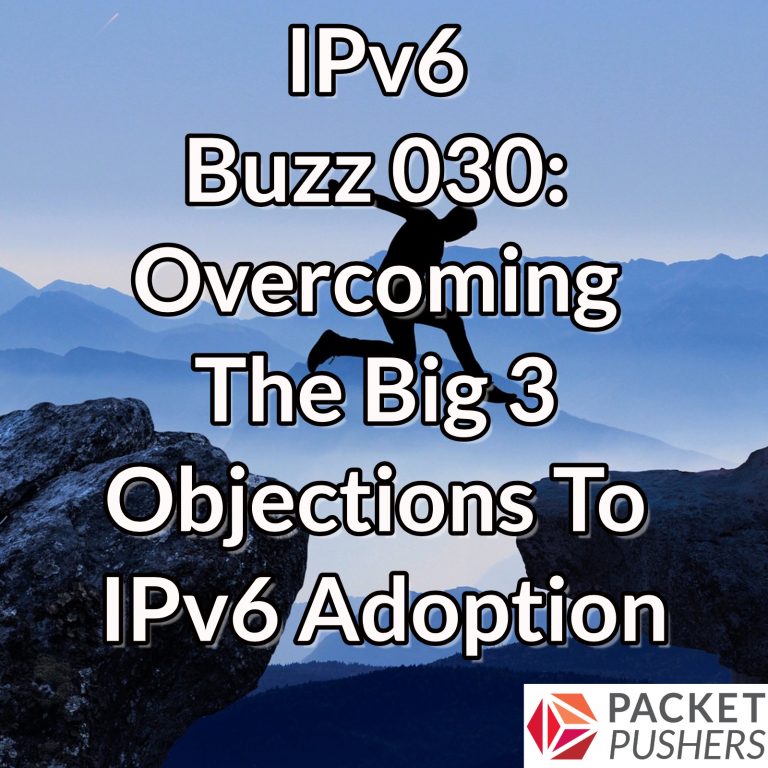 IPv6 Buzz 030 The Big 3 Objections To IPv6 Adoption