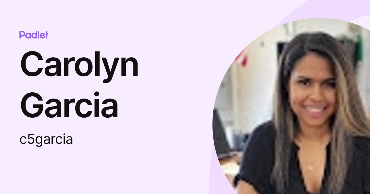 Carolyn Garcia (c5garcia) profile | Padlet