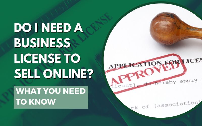 Do I Need a Business License to Sell Online? What You Need To Know