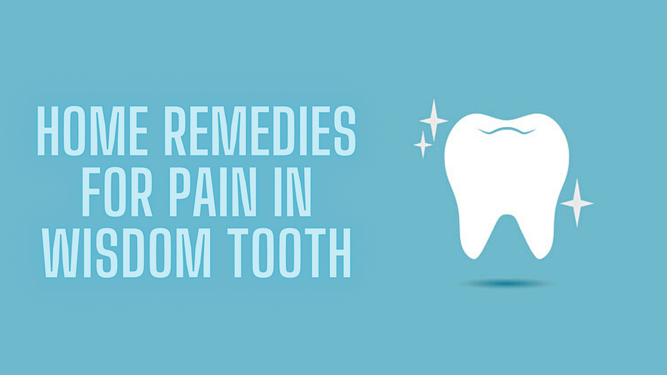 Home Remedies For Pain In Wisdom Tooth How To Get Rid Of It?