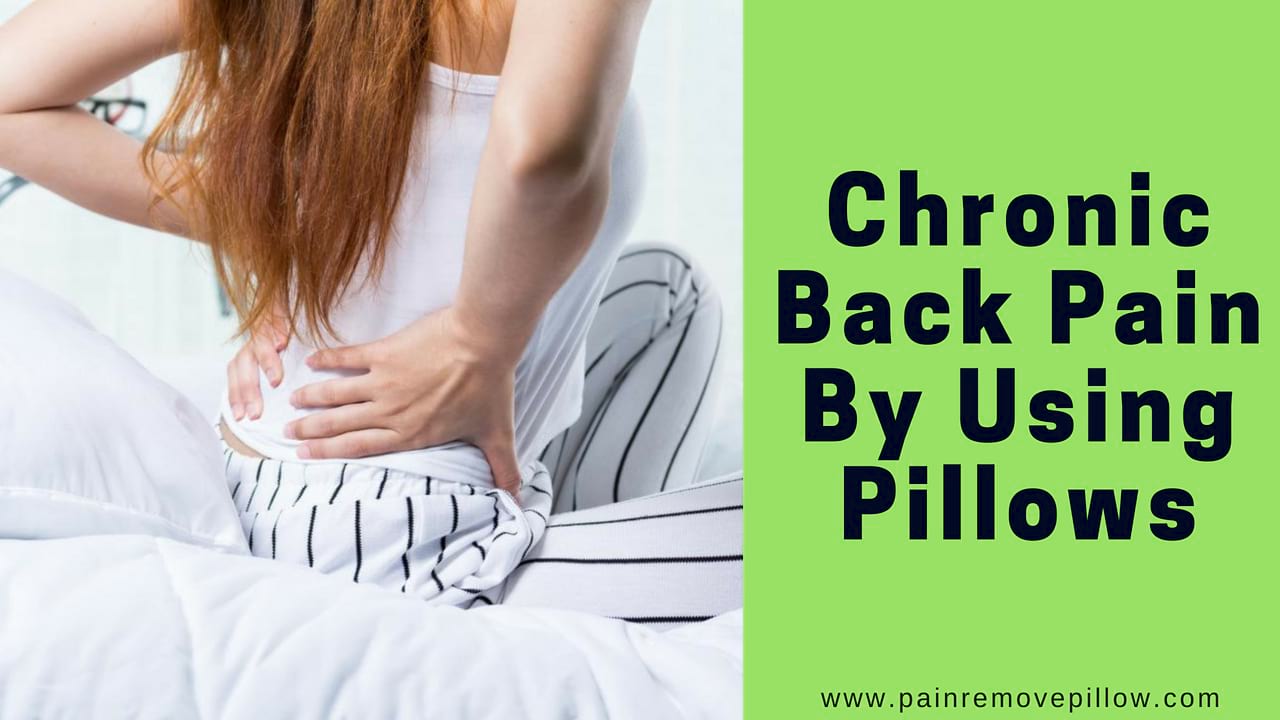 How To Get Relief From Chronic Back Pain By Using Pillows? Pain