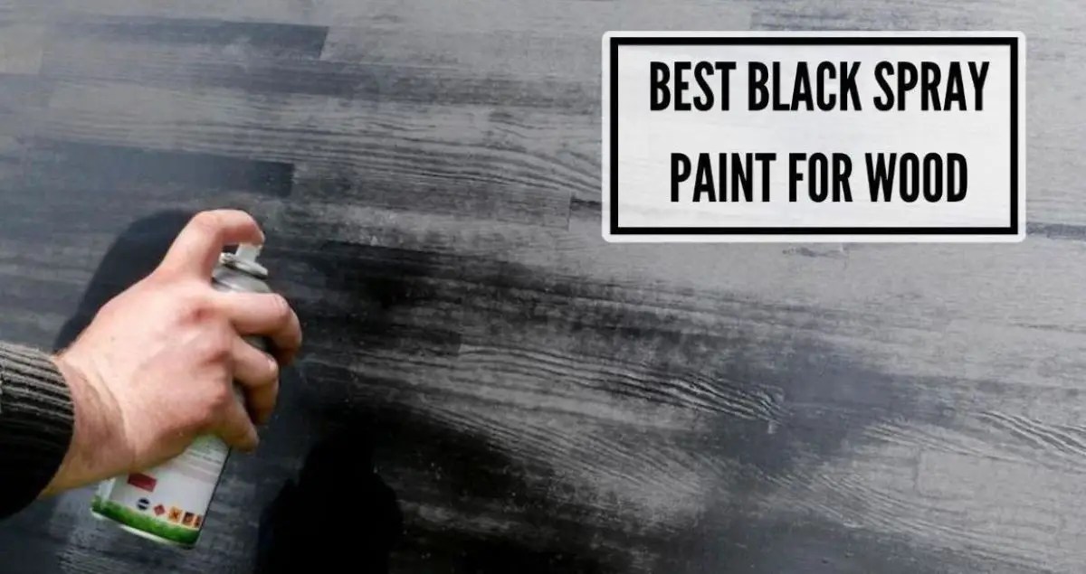 4 Best Black Spray Paint For Wood 5 Top Tips