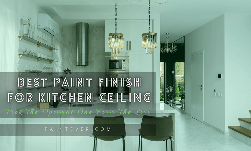 Best Paint Finish For Kitchen Ceiling (Updated in 2024)