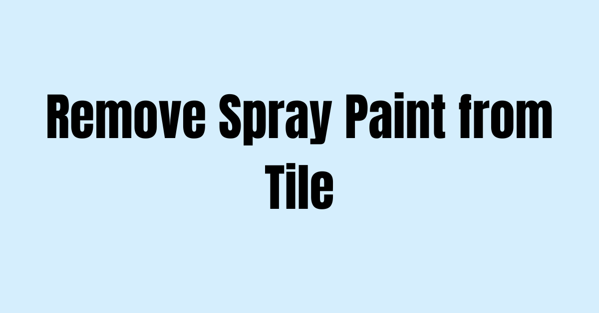How to Remove Spray Paint from Tile