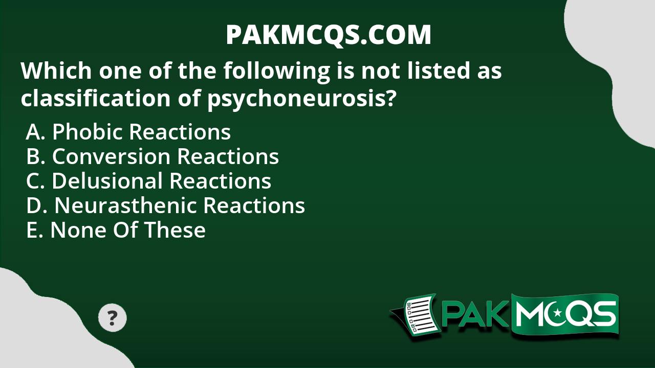 Which one of the following is not listed as classification of psychoneurosis? PakMcqs