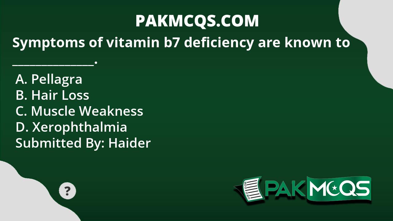 Symptoms of vitamin b7 deficiency are known to ______________. PakMcqs