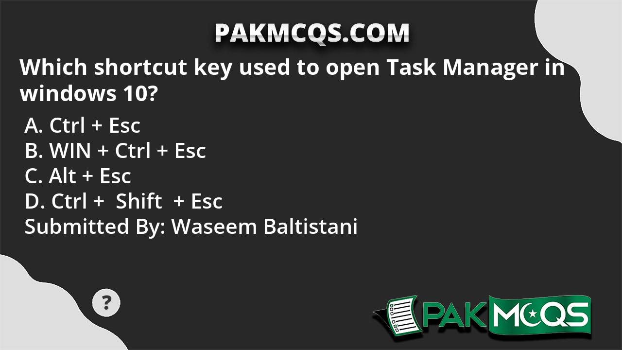 Which shortcut key used to open Task Manager in windows 10? PakMcqs