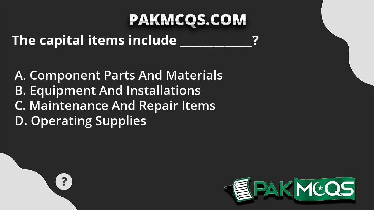 The capital items include _____________? PakMcqs