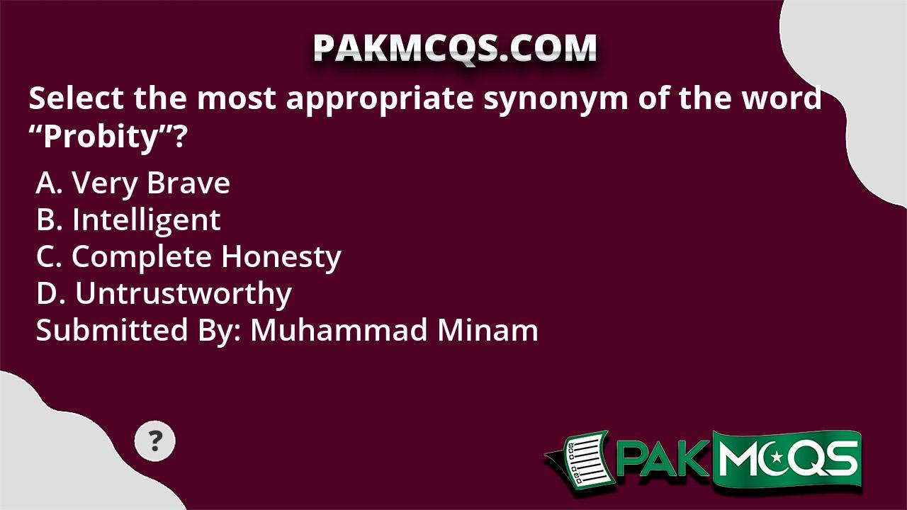 Select the most appropriate synonym of the word "Probity"? PakMcqs
