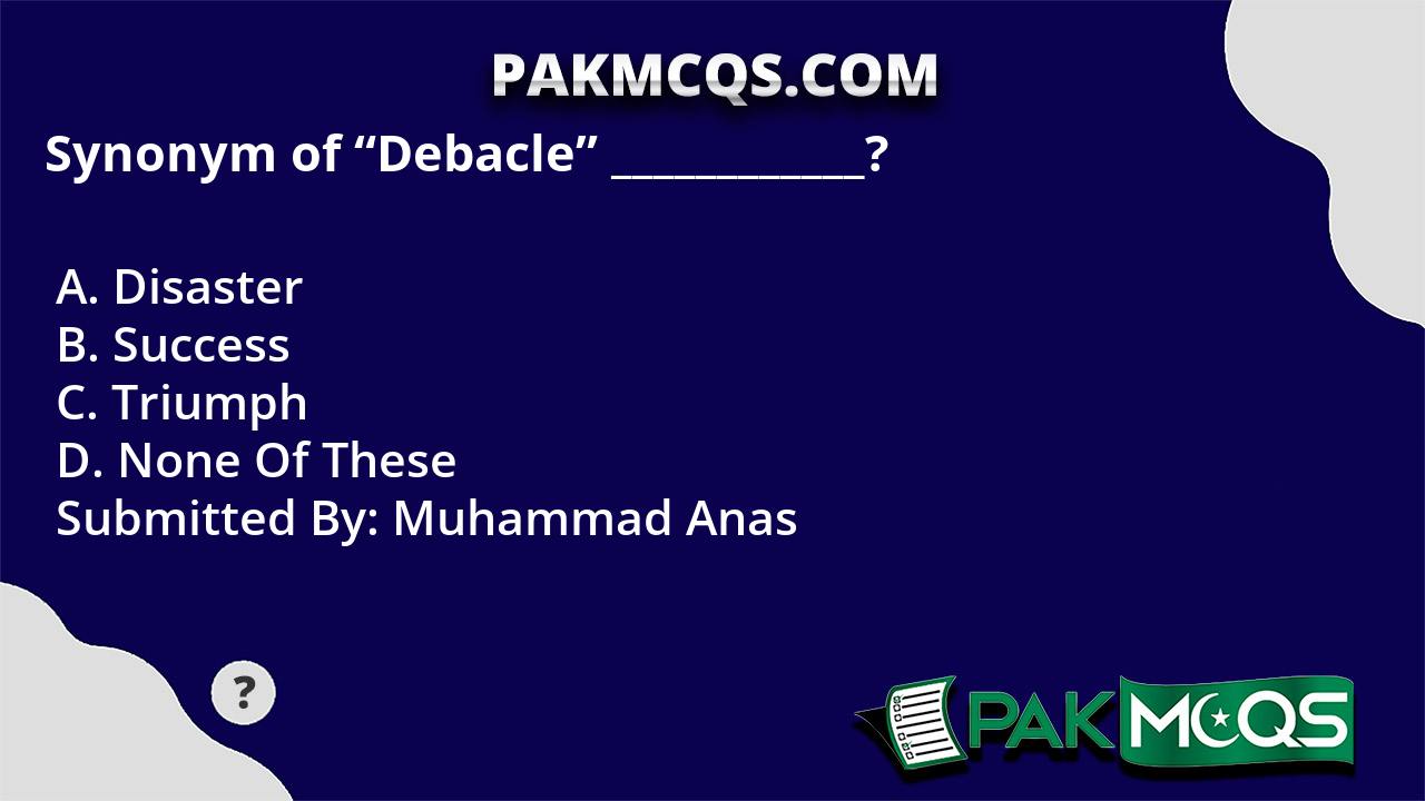 Synonym of "Debacle" ____________? PakMcqs