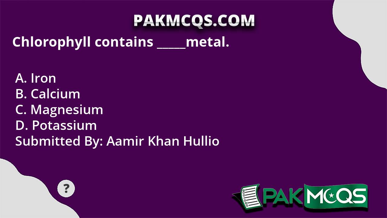 Chlorophyll contains _____metal. PakMcqs