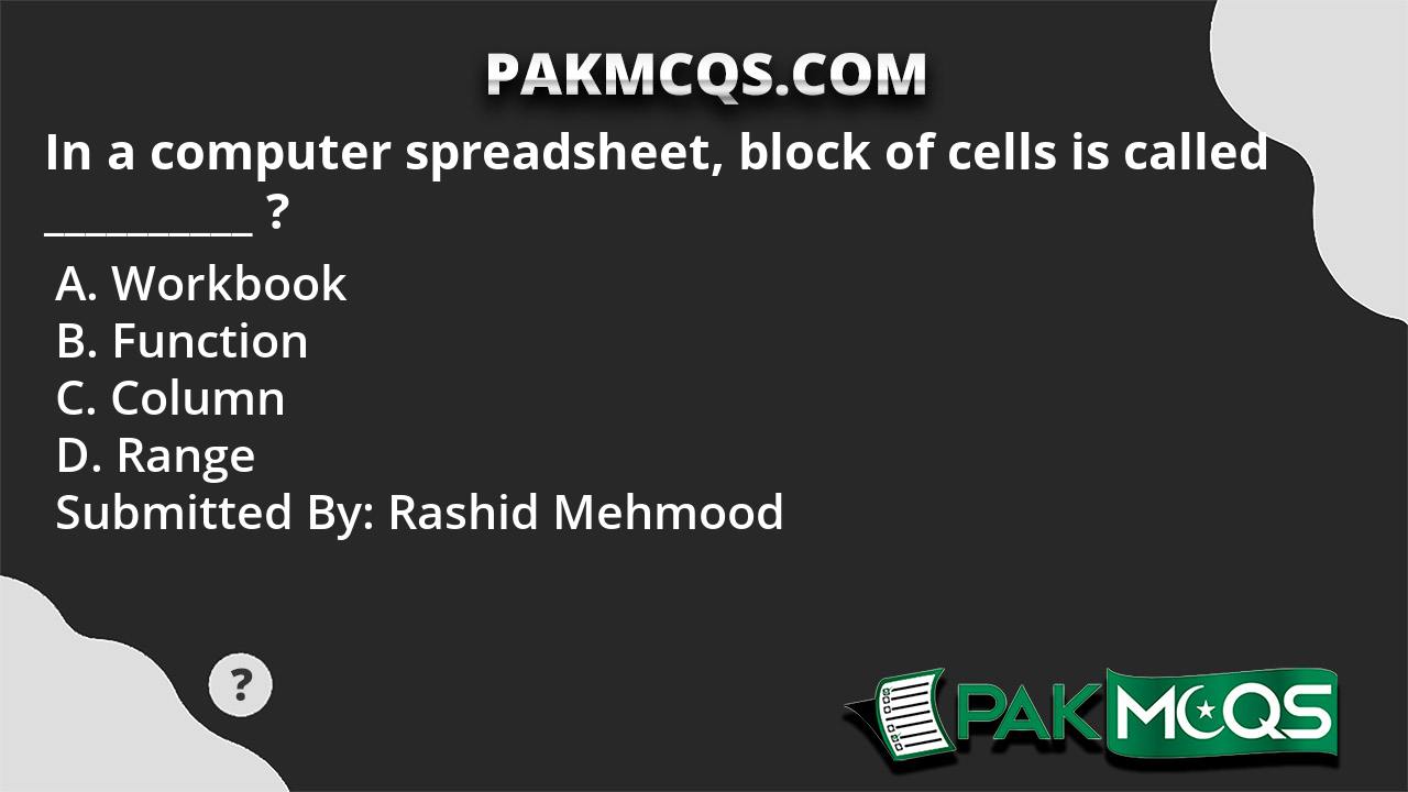 In a computer spreadsheet, block of cells is called __________ ? PakMcqs