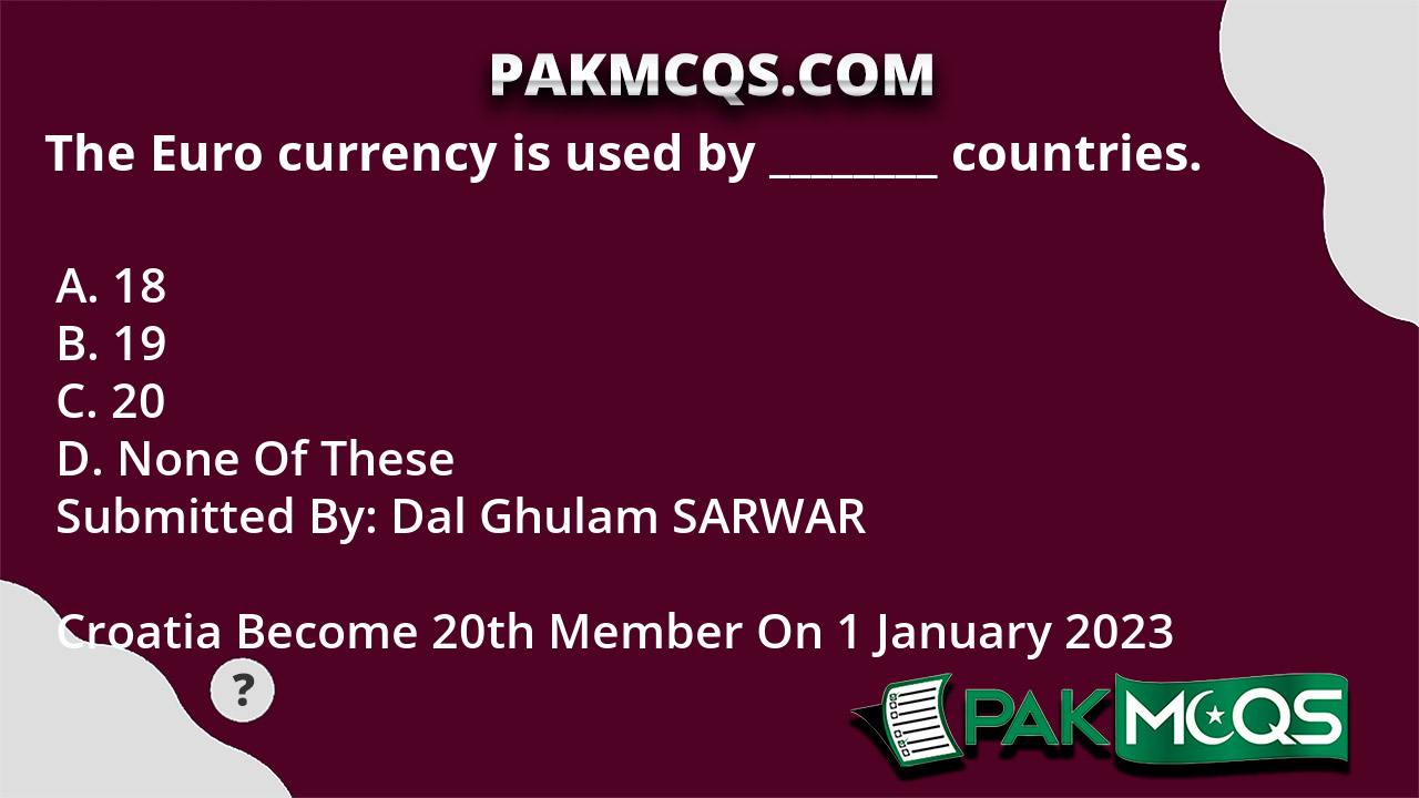 The Euro currency is used by ________ countries. PakMcqs