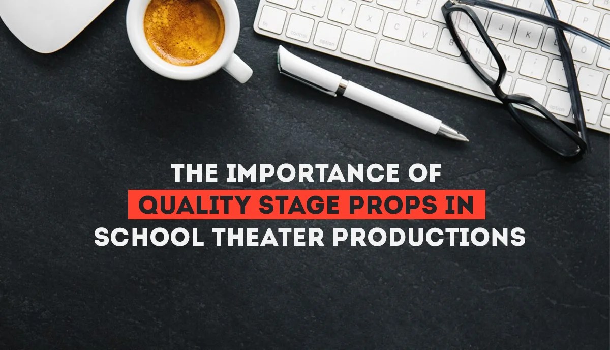 The Importance of Quality Stage Props in School Theater Productions