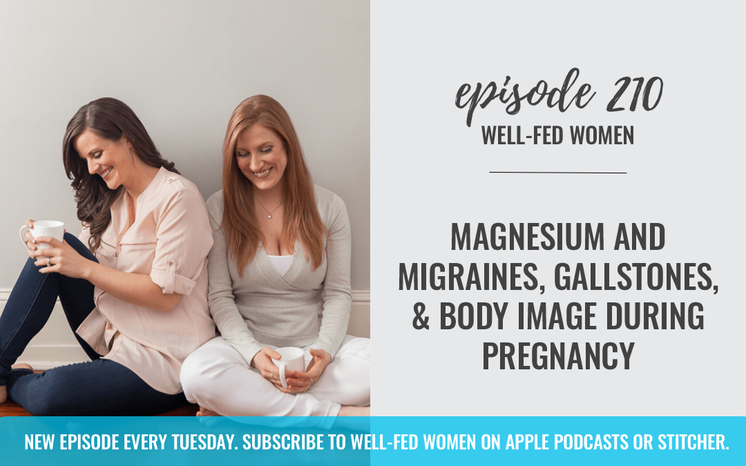 210 Magnesium and Migraines, Gallstones, & Body Image During
