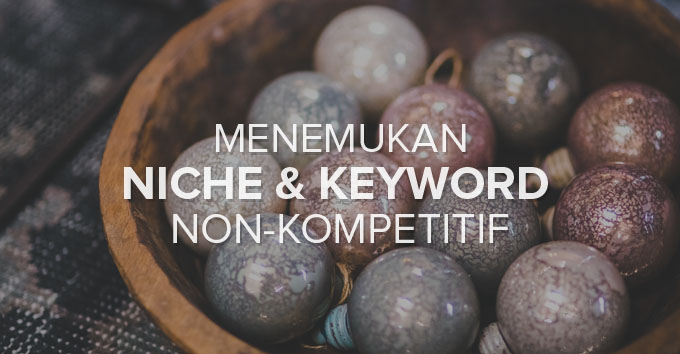 Mencari Niche dan Keyword dengan Persaingan Rendah