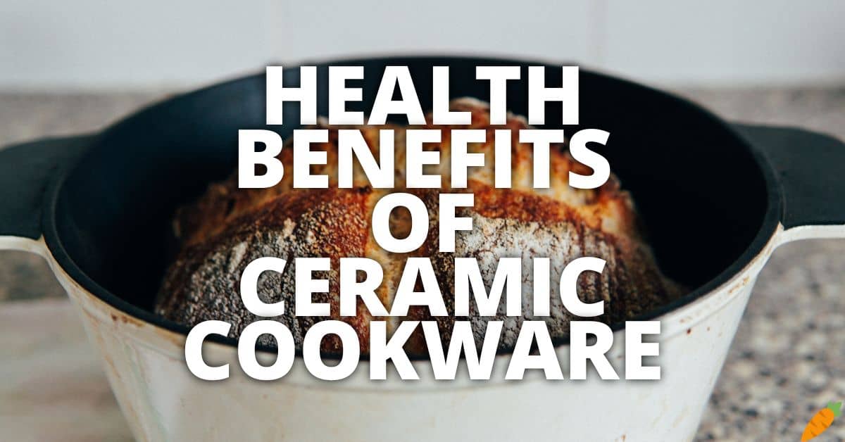 11 Potential Health Benefits Of Ceramic Cookware