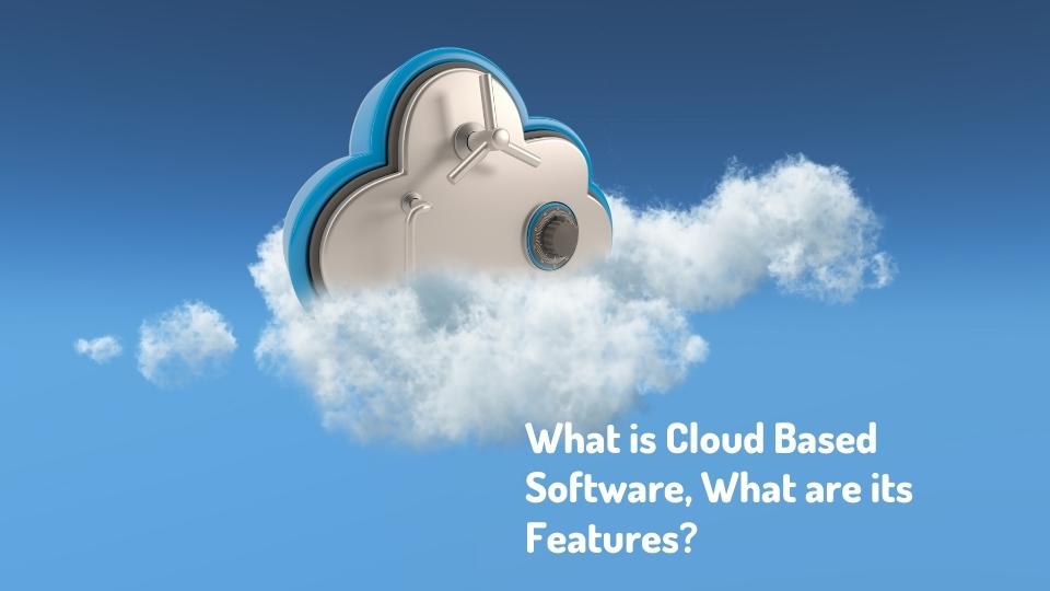 What is Cloud Based Software, What are its Features? Technology