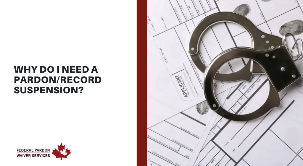 Why Do I Need A Pardon? Pardons Canada Blog